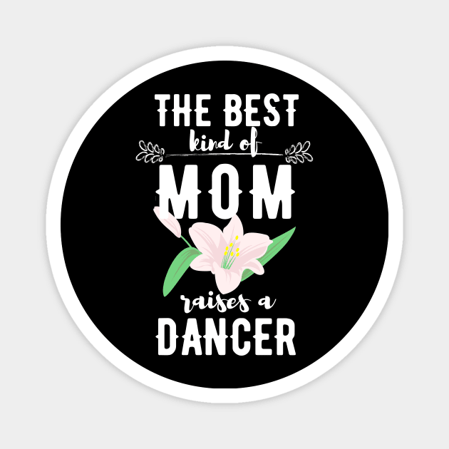 The best kind of mom raises a dancer Magnet by Dancespread